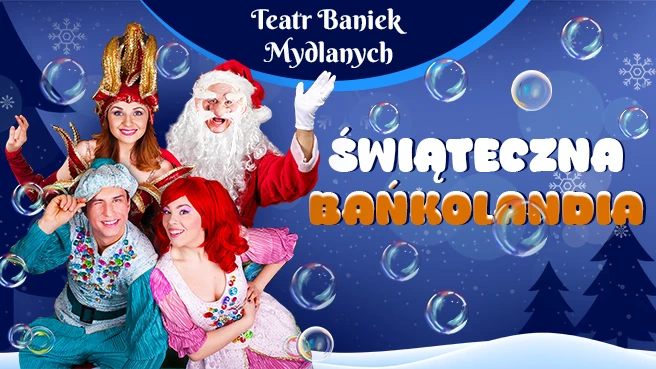 Teatr Baniek Mydlanych - Świąteczna Bańkolandia