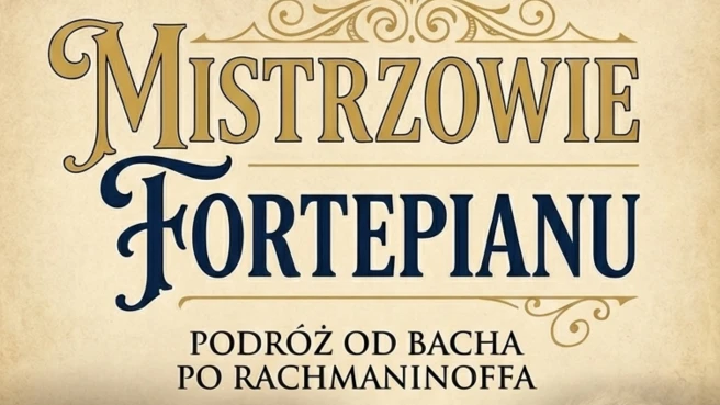 Mistrzowie Fortepianu - Podróż od Bacha po Rachamninoffa